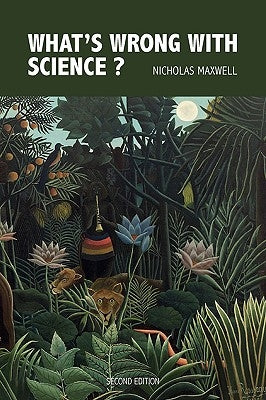 What's Wrong with Science? Towards a People's Rational Science of Delight and Compassion by Maxwell, Nicholas
