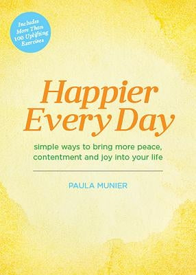 Happier Every Day: Simple Ways to Bring More Peace, Contentment and Joy Into Your Life by Munier, Paula