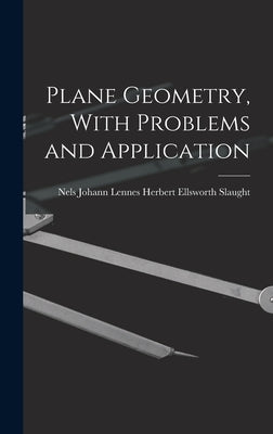 Plane Geometry, With Problems and Application by Ellsworth Slaught, Nels Johann Lennes