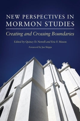 New Perspectives in Mormon Studies: Creating and Crossing Boundaries by Newell, Quincy D.
