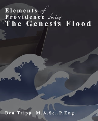 Elements of Providence: during the Genesis Flood by Tripp, Ben