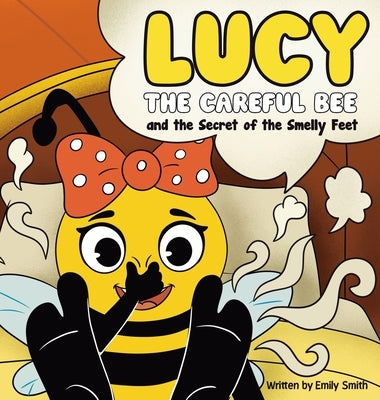 Lucy the Careful Bee and the Secret of the Smelly Feet by Smith, Emily W.