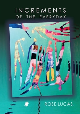 Increments of the Everyday by Lucas, Rose