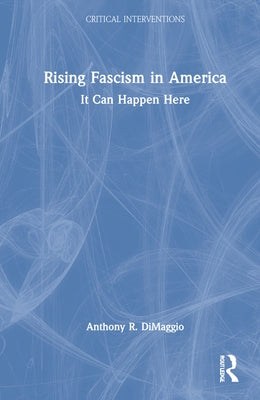 Rising Fascism in America: It Can Happen Here by Dimaggio, Anthony
