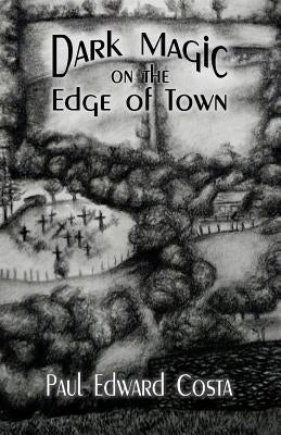Dark Magic on the Edge of Town by Costa, Paul Edward
