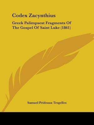 Codex Zacynthius: Greek Palimpsest Fragments Of The Gospel Of Saint Luke (1861) by Tregelles, Samuel Prideaux