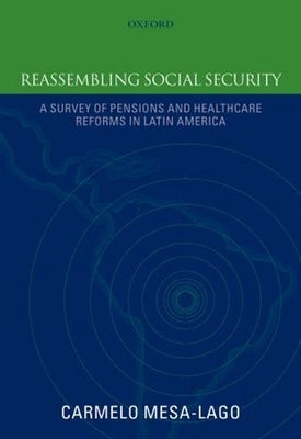 Reassembling Social Security: A Survey of Pensions and Health Care Reforms in Latin Americapublished in Association with the Pan-American Health Organ by Mesa-Lago, Carmelo