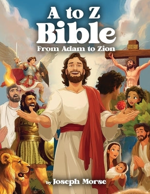 A to Z Bible: From Adam to Zion by Morse, Joseph
