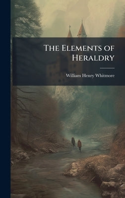 The Elements of Heraldry by Whitmore, William Henry
