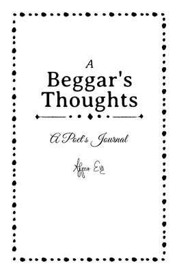 A Beggar's Thoughts: A Poet's Journal by Eve, Alyssa