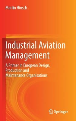 Industrial Aviation Management: A Primer in European Design, Production and Maintenance Organisations by Hinsch, Martin