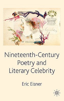 Nineteenth-Century Poetry and Literary Celebrity by Eisner, Elliot W.