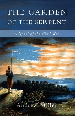 The Garden of the Serpent: A Novel of the Civil War by Miller, Andrew