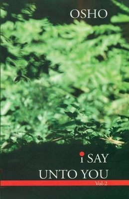 I Say Unto You - Vol. II by Osho