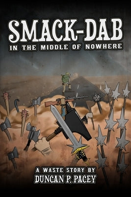 Smack-dab, in the Middle of Nowhere: A post-apocalyptic comedy novel by Pacey, Duncan P.