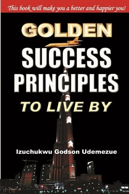 Golden Success Principles to Live By by Udemezue, Izu Godson