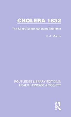 Cholera 1832: The Social Response to an Epidemic by Morris, R. J.