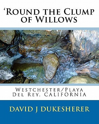 'Round the Clump of Willows: Westchester/Playa Del Rey, CALIFORNIA by Dukesherer, David J.
