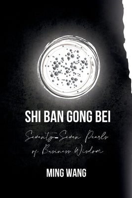Shin Ban Gong Bei: Seventy-Seven Pearls of Business Wisdom by Wang, Ming
