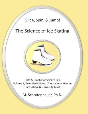 Glide, Spin, & Jump: The Science of Ice Skating: Volume 1: Data and Graphs for Science Lab: Translational (Straight-Line) Motion by Schottenbauer, M.