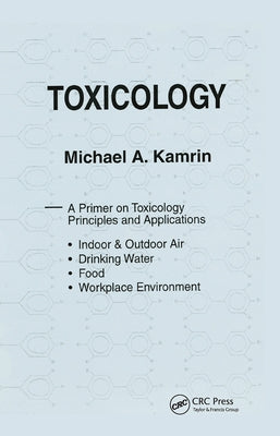 Toxicology-A Primer on Toxicology Principles and Applications by Kamrin, Michael A.