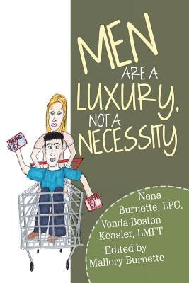 Men Are a Luxury, Not a Necessity by Burnette, Lpc Nena
