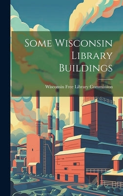 Some Wisconsin Library Buildings by Wisconsin Free Library Commission