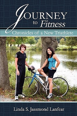 Journey to Fitness - Chronicles of a New Triathlete by Jassmond Lanfear, Linda S.