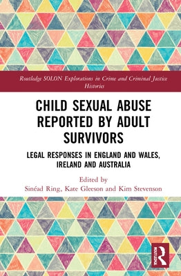 Child Sexual Abuse Reported by Adult Survivors: Legal Responses in England and Wales, Ireland and Australia by Ring, Sinéad