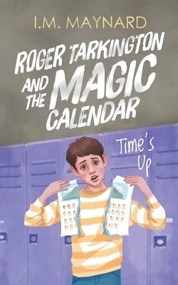 Roger Tarkington and the Magic Calendar: Time's Up by Maynard, I. M.