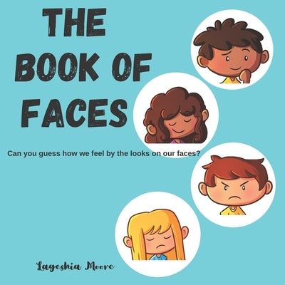 The Book of Faces: Can you guess how we feel by the looks on our faces? by Moore, Lageshia