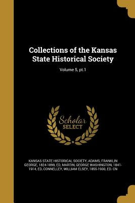 Collections of the Kansas State Historical Society; Volume 5, pt.1 by Kansas State Historical Society