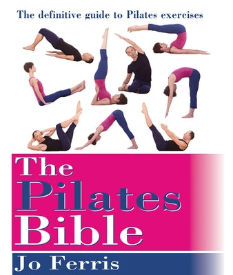 The Pilates Bible: The Definitive Guide to Pilates Excercise by Ferris, Jo