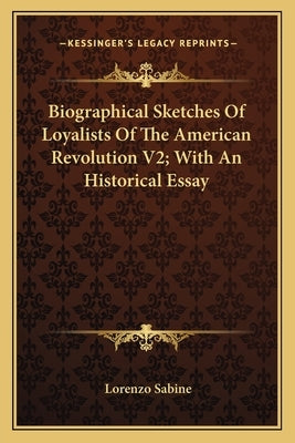 Biographical Sketches Of Loyalists Of The American Revolution V2; With An Historical Essay by Sabine, Lorenzo