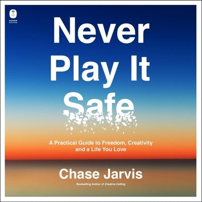 Never Play It Safe: A Practical Guide to Freedom, Creativity, and a Life You Love by Jarvis, Chase