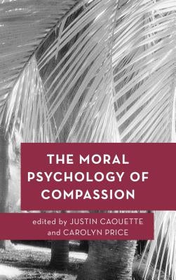 The Moral Psychology of Compassion by Caouette, Justin