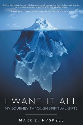 I Want It All: My Journey Through Spiritual Gifts by Hyskell, Mark D.