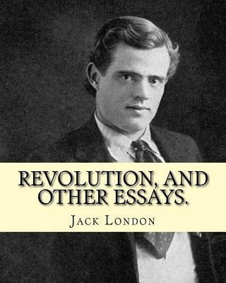 textsRevolution, and other essays. By: Jack London by London, Jack