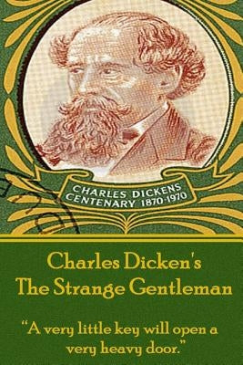 Charles Dickens - The Strange Gentlemen: "A very little key will open a very heavy door." by Dickens, Charles