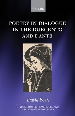 Poetry in Dialogue in the Duecento and Dante by Bowe, David