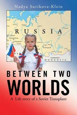 Between Two Worlds: A Life Story of a Soviet Transplant by Surikova-Klein, Nadya