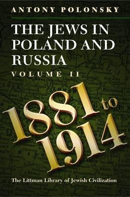 The Jews in Poland and Russia: Volume II: 1881 to 1914 by Polonsky, Antony