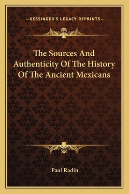 The Sources And Authenticity Of The History Of The Ancient Mexicans by Radin, Paul