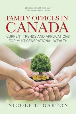 Family Offices in Canada: Current Trends and Applications for Multigenerational Wealth by Garton, Nicole