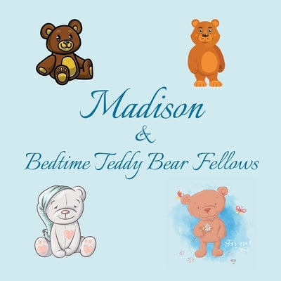 Madison & Bedtime Teddy Bear Fellows: Short Goodnight Story for Toddlers - 5 Minute Good Night Stories to Read - Personalized Baby Books with Your Chi by Publishing, Chilkibo