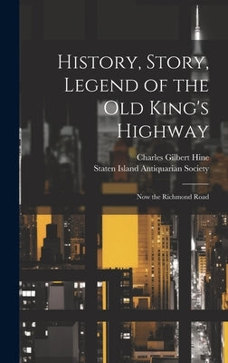 History, Story, Legend of the Old King's Highway: Now the Richmond Road by Hine, Charles Gilbert