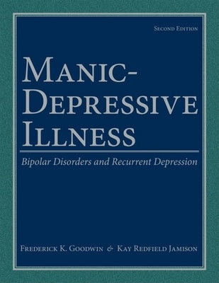 Manic-Depressive Illness: Bipolar Disorders and Recurrent Depression by Goodwin, Frederick K.