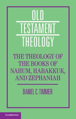 The Theology of the Books of Nahum, Habakkuk, and Zephaniah by Timmer, Daniel C.