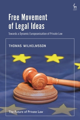 Free Movement of Legal Ideas: Towards a Dynamic Europeanisation of Private Law by Wilhelmsson, Thomas