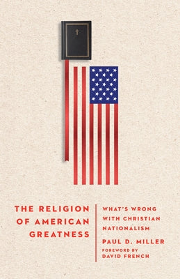 The Religion of American Greatness: What's Wrong with Christian Nationalism by Miller, Paul D.